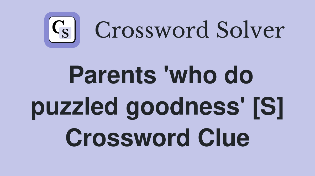 Parents 'who do puzzled goodness' [S] Crossword Clue