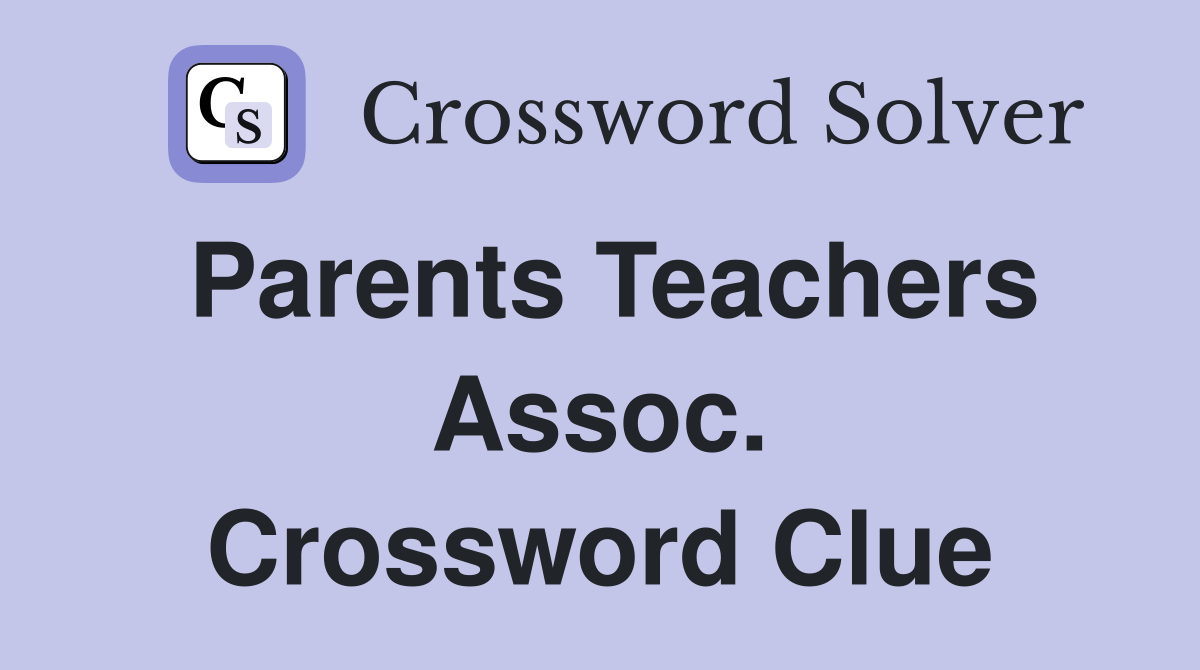 Parents Teachers Assoc. Crossword Clue