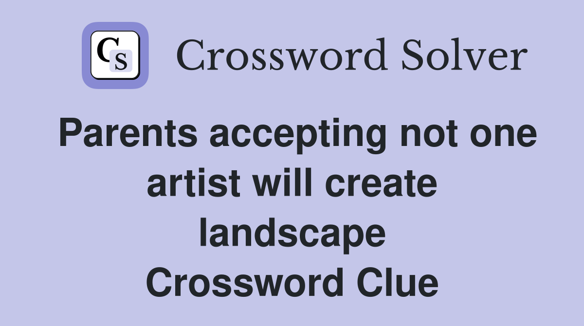 Parents accepting not one artist will create landscape Crossword Clue