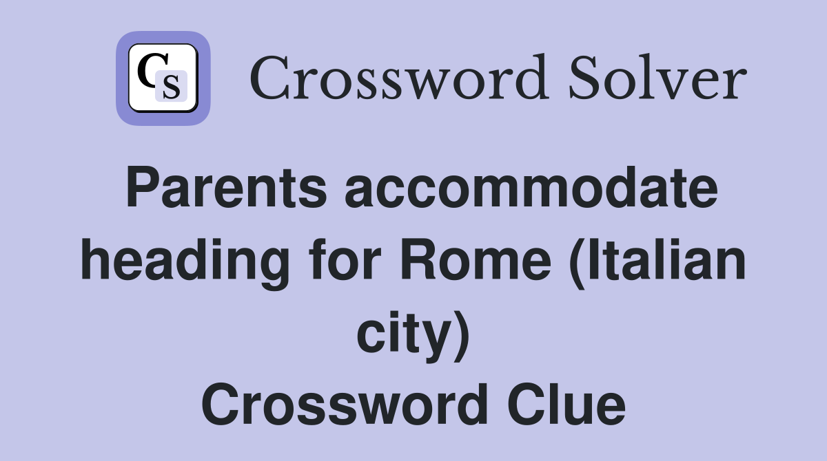 Parents accommodate heading for Rome (Italian city) Crossword Clue