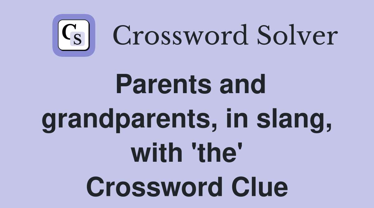 Parents and grandparents, in slang, with 'the' Crossword Clue