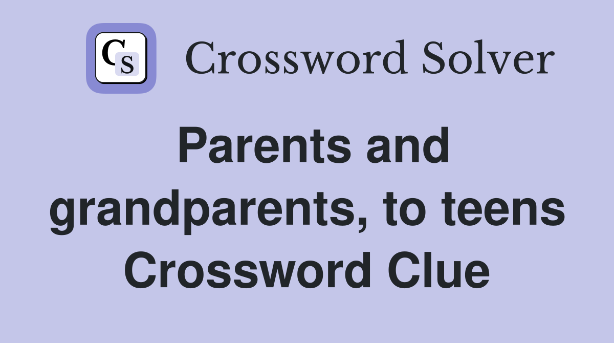 Parents and grandparents, to teens Crossword Clue