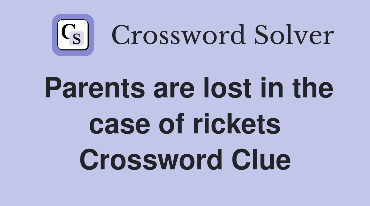 Parents are lost in the case of rickets Crossword Clue