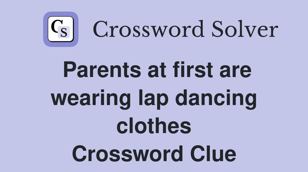 Parents at first are wearing lap dancing clothes Crossword Clue