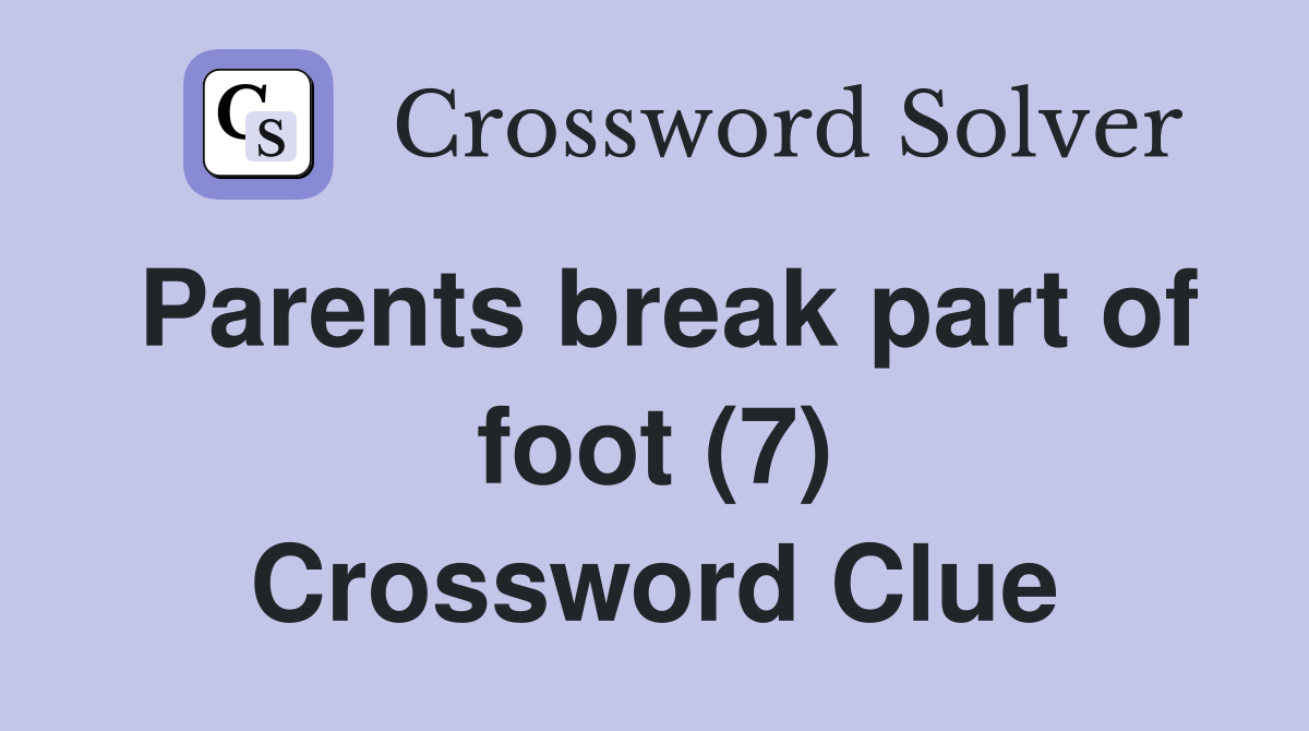 Parents break part of foot (7) Crossword Clue