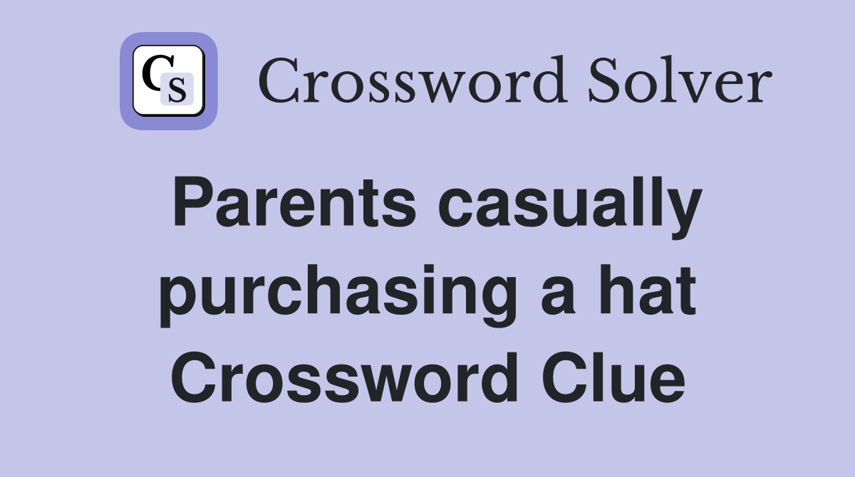 Parents casually purchasing a hat Crossword Clue