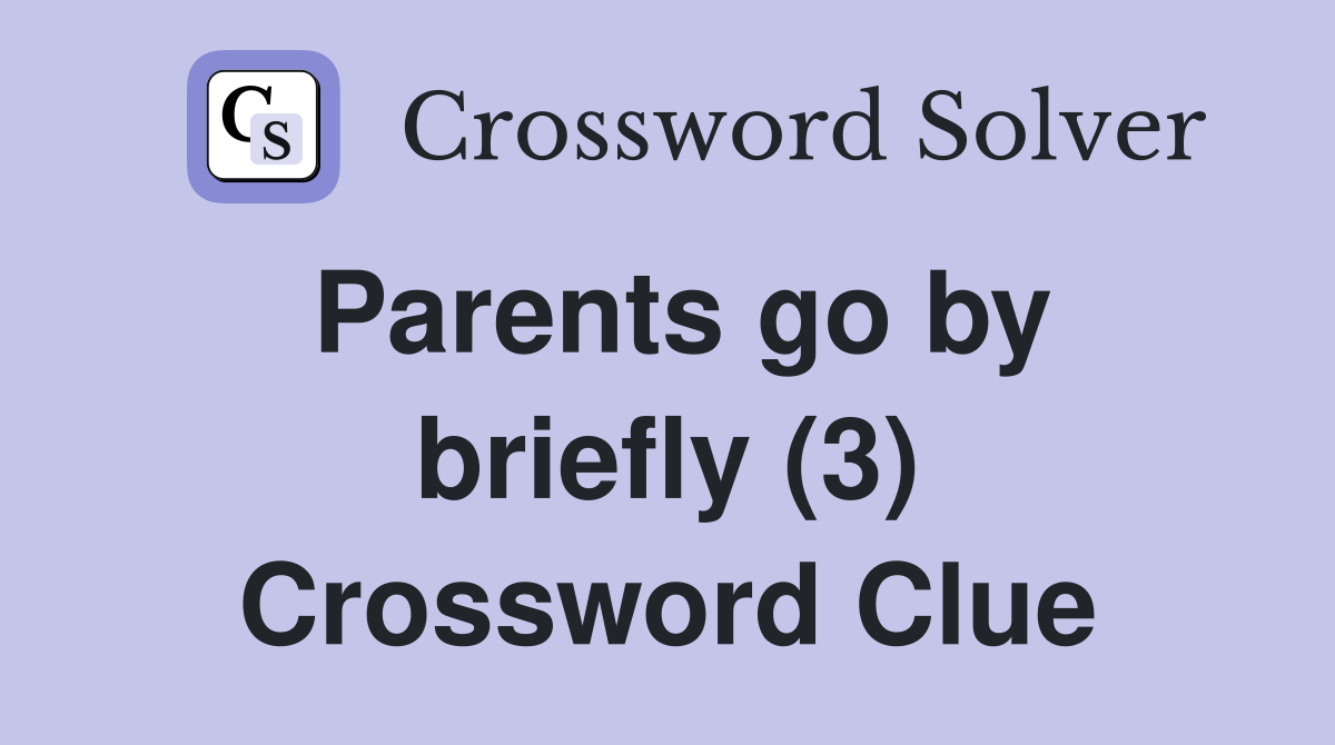 Parents go by briefly (3) Crossword Clue