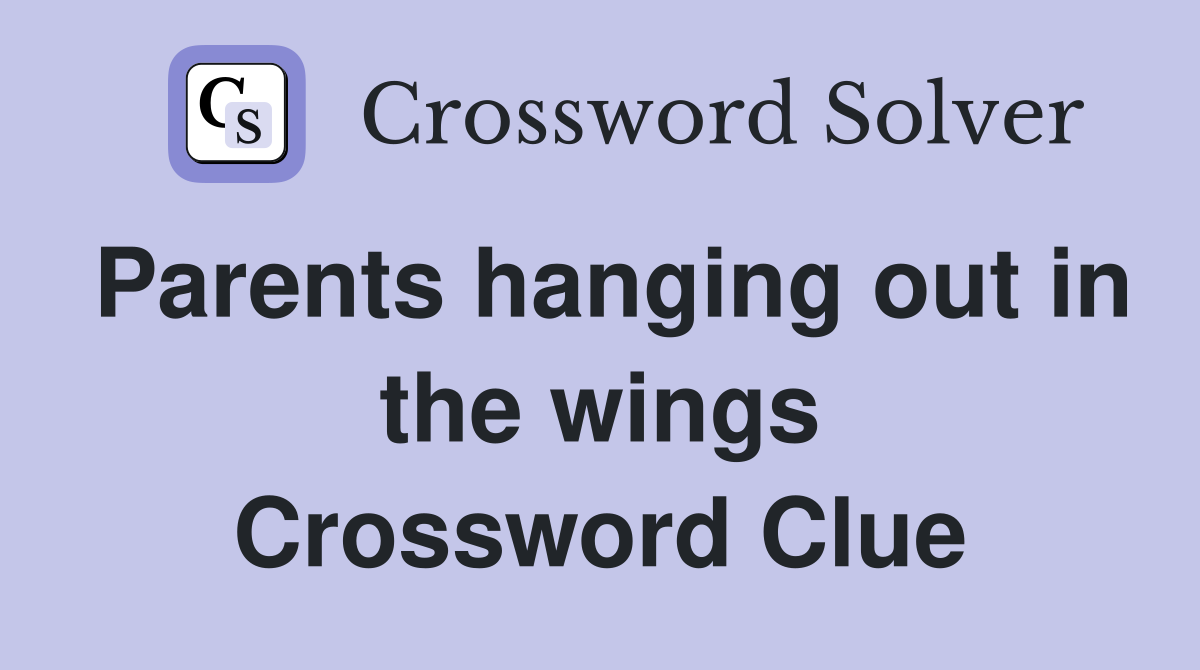 Parents hanging out in the wings Crossword Clue