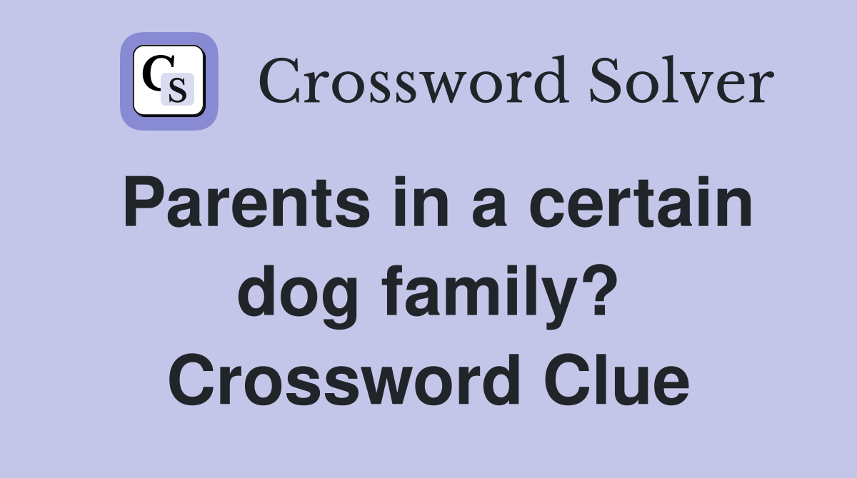 Parents in a certain dog family? Crossword Clue