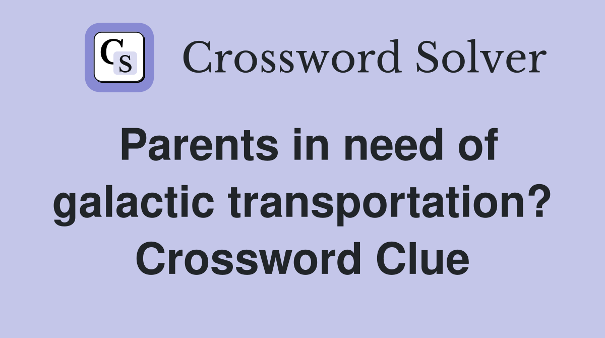 Parents in need of galactic transportation? Crossword Clue