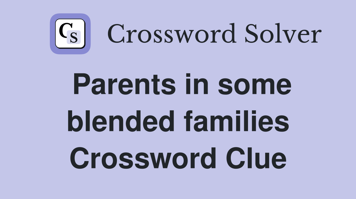 Parents in some blended families Crossword Clue
