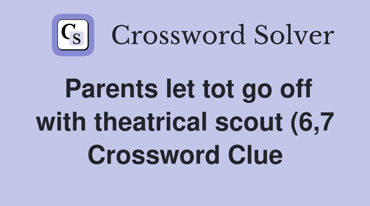 Parents let tot go off with theatrical scout (6 7) Crossword Clue Parents let tot go off with theatrical scout (6 7) Crossword Clue