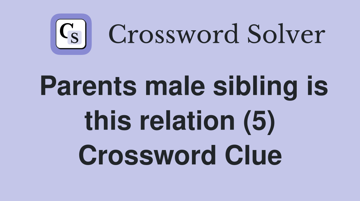 Parents male sibling is this relation (5) Crossword Clue