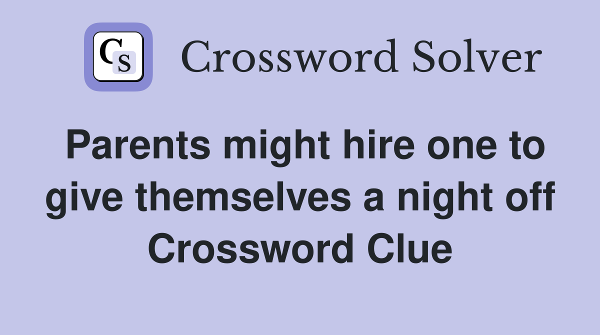 Parents might hire one to give themselves a night off Crossword Clue