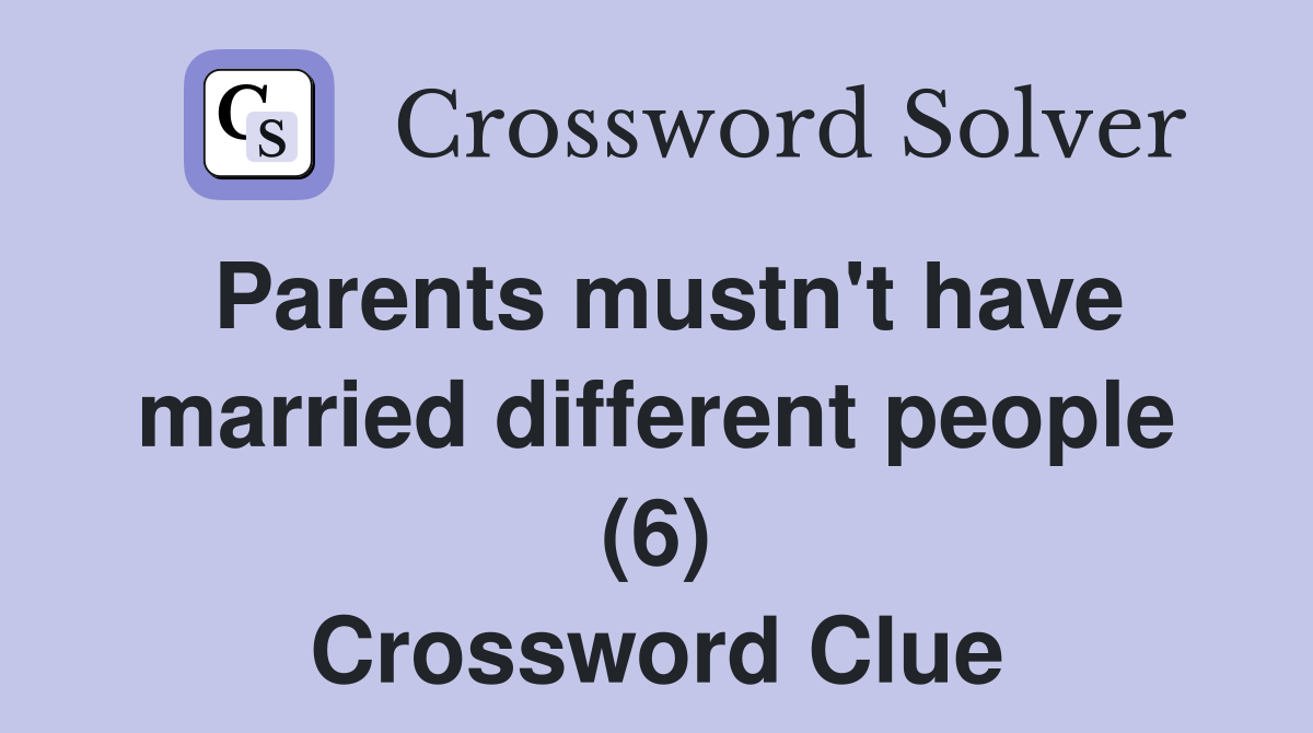 Parents mustn't have married different people (6) Crossword Clue
