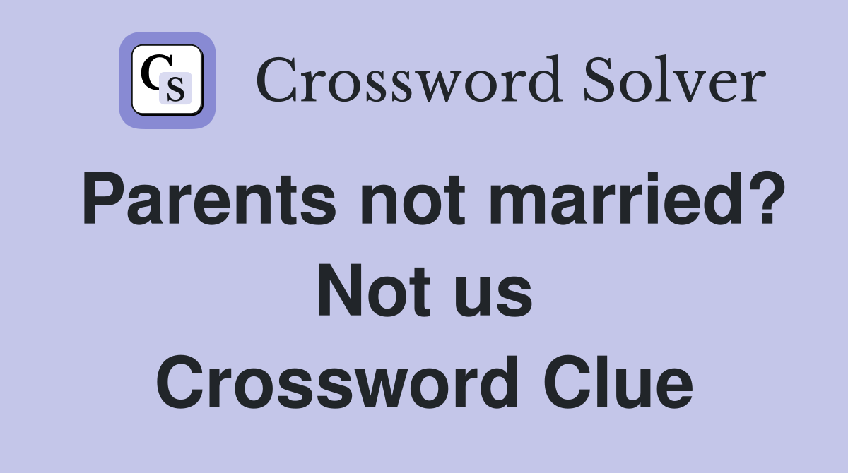 Parents not married? Not us Crossword Clue