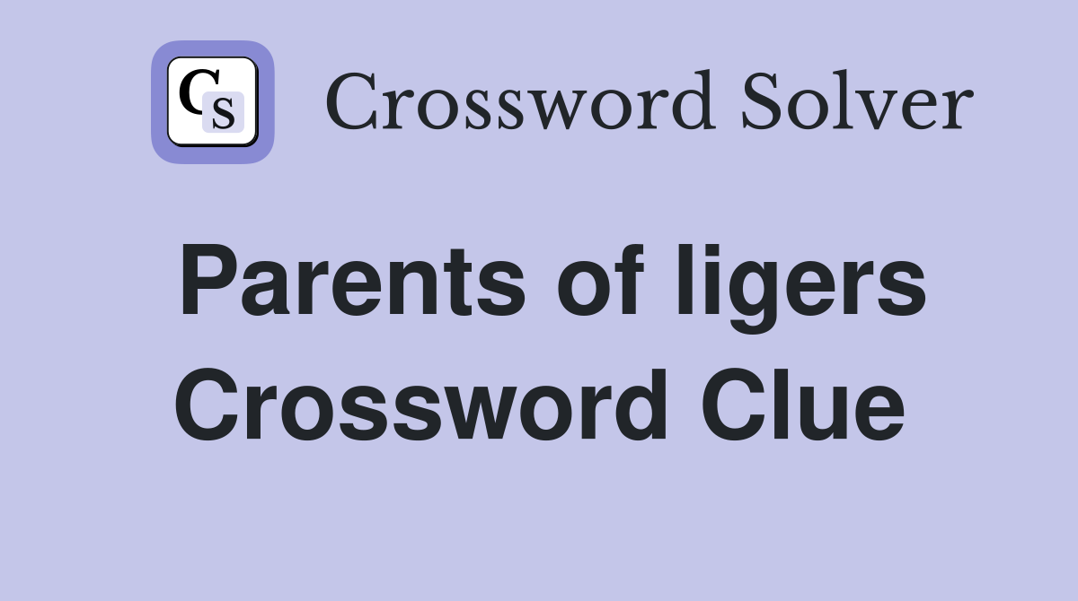Parents of ligers Crossword Clue