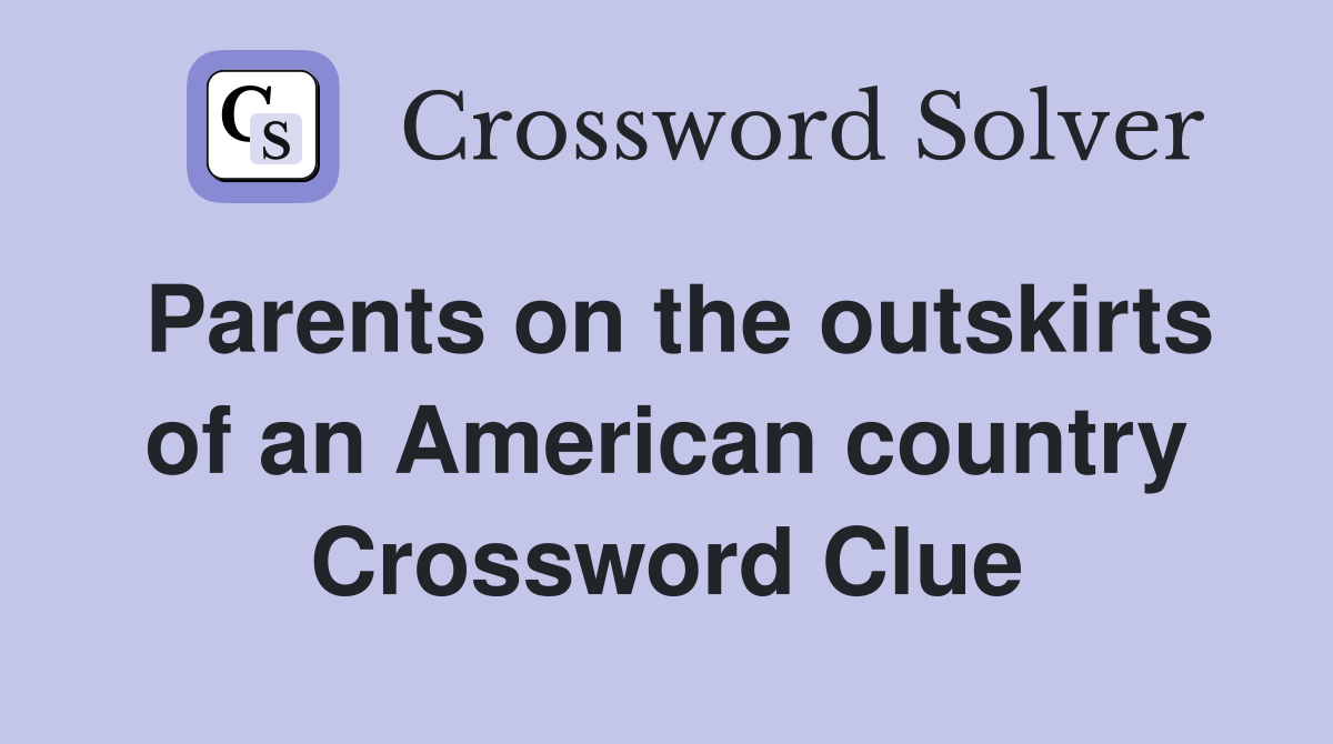 Parents on the outskirts of an American country Crossword Clue