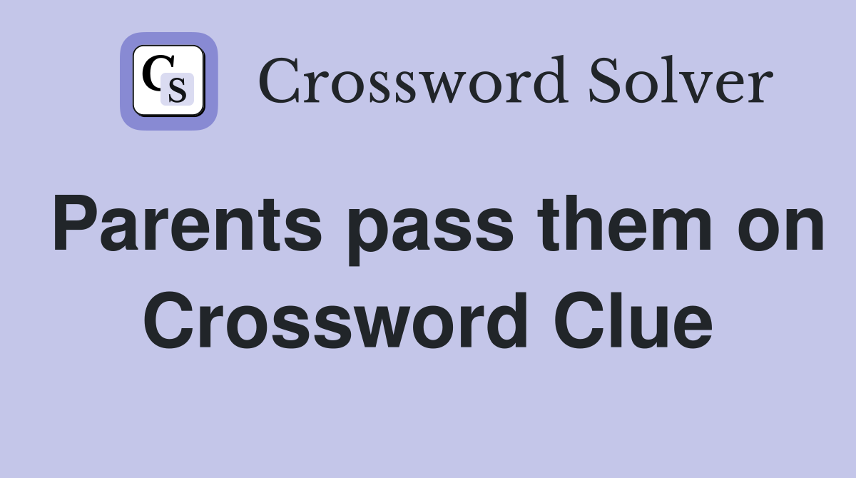 Parents pass them on Crossword Clue