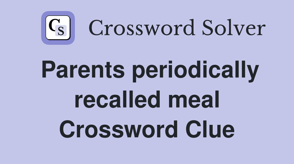Parents periodically recalled meal Crossword Clue