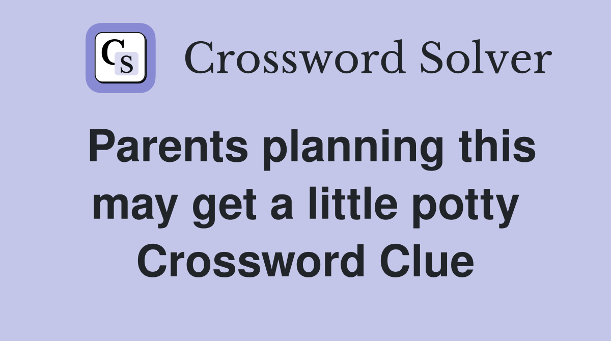 Parents planning this may get a little potty Crossword Clue