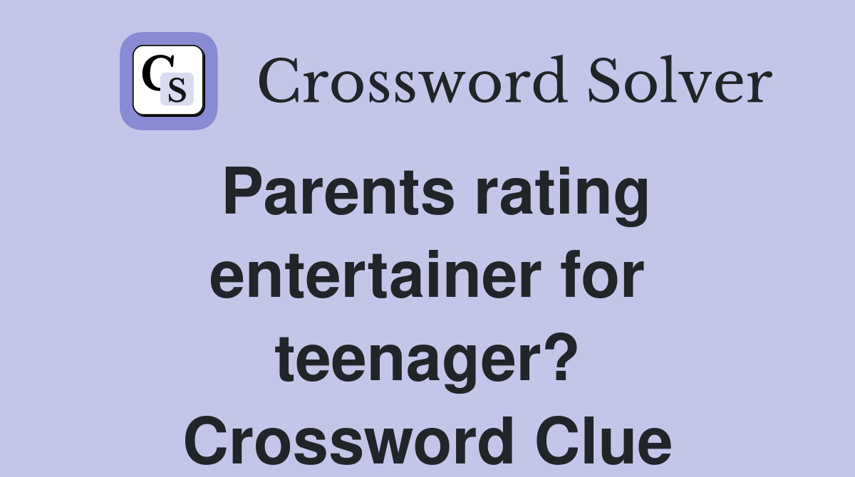 Parents rating entertainer for teenager? Crossword Clue