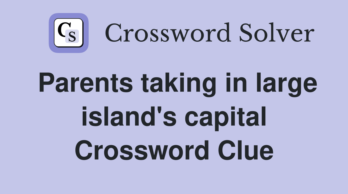 Parents taking in large island's capital Crossword Clue