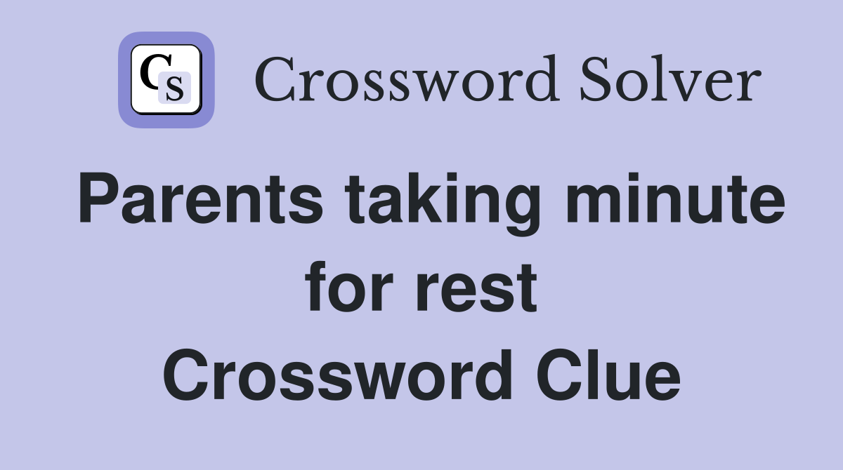 Parents taking minute for rest Crossword Clue