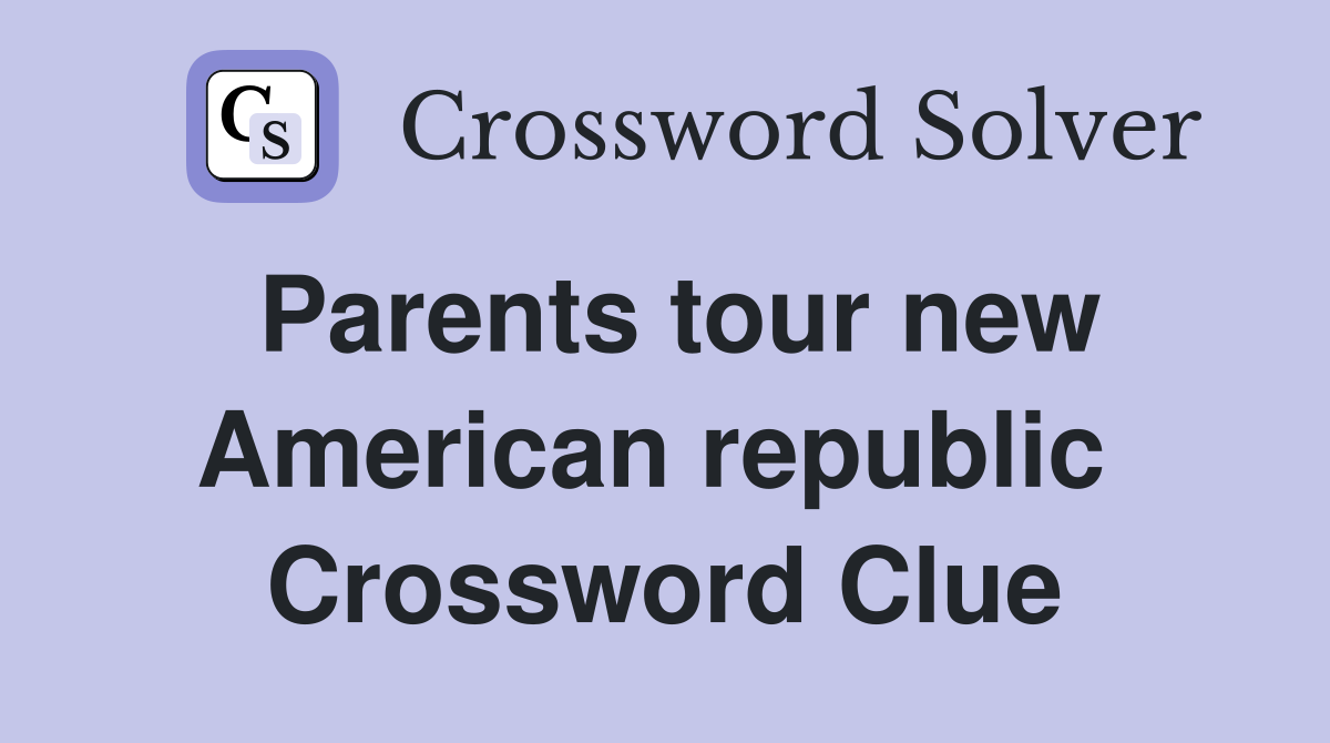 Parents tour new American republic  Crossword Clue