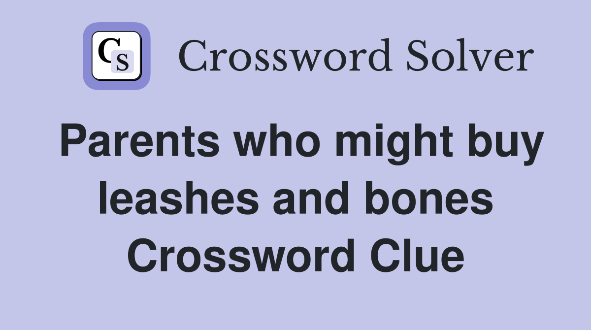 Parents who might buy leashes and bones Crossword Clue