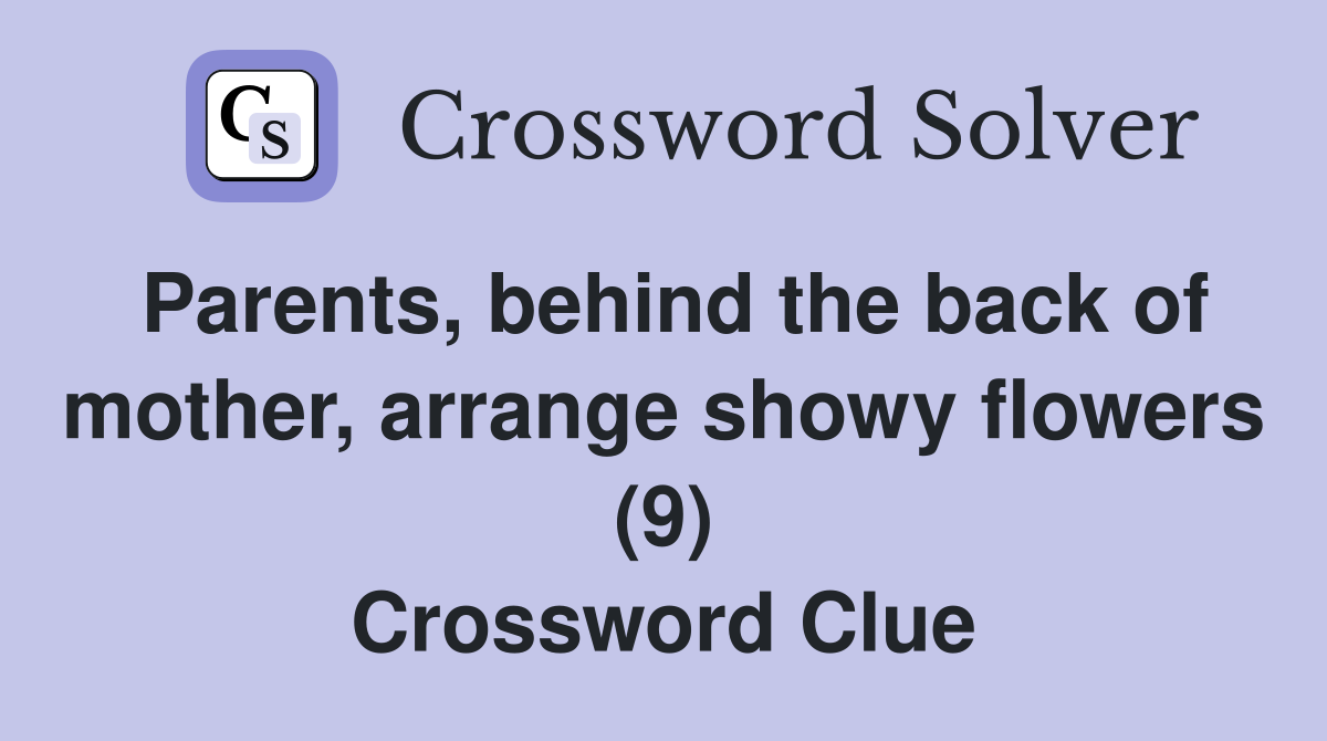 Parents, behind the back of mother, arrange showy flowers (9) Crossword Clue