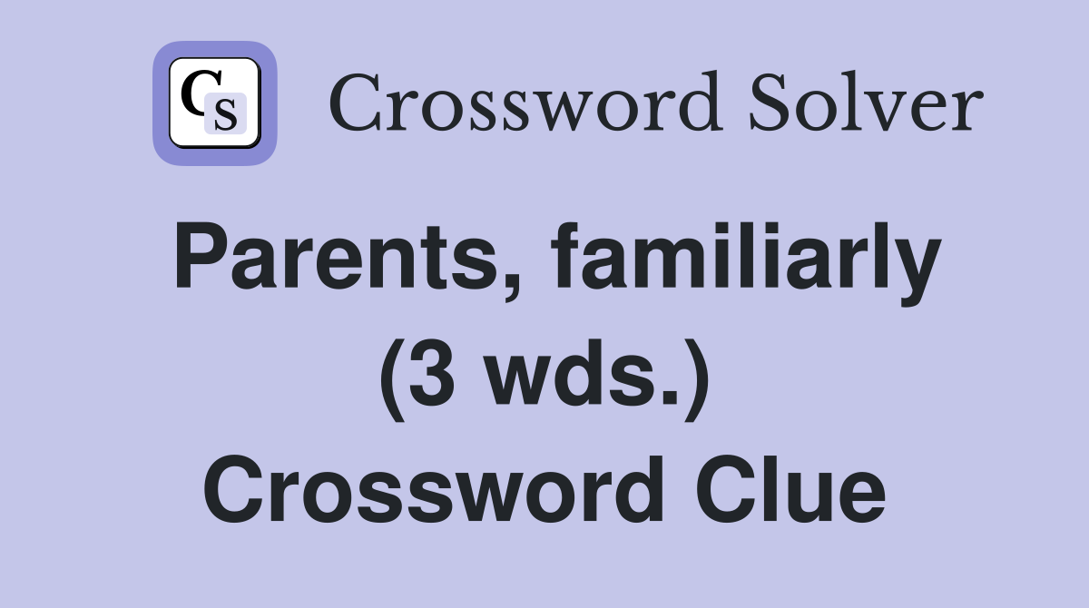 Parents, familiarly (3 wds.) Crossword Clue