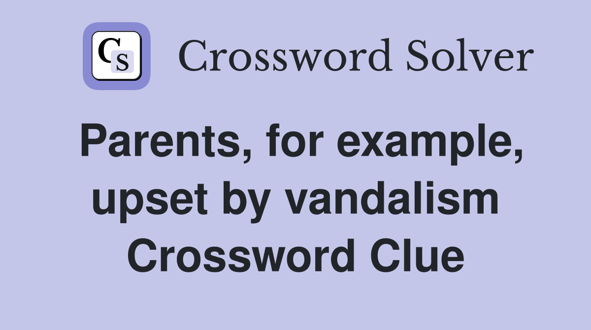 Parents, for example, upset by vandalism Crossword Clue