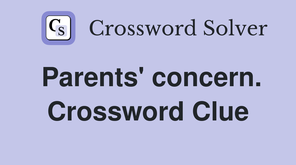 Parents' concern. Crossword Clue