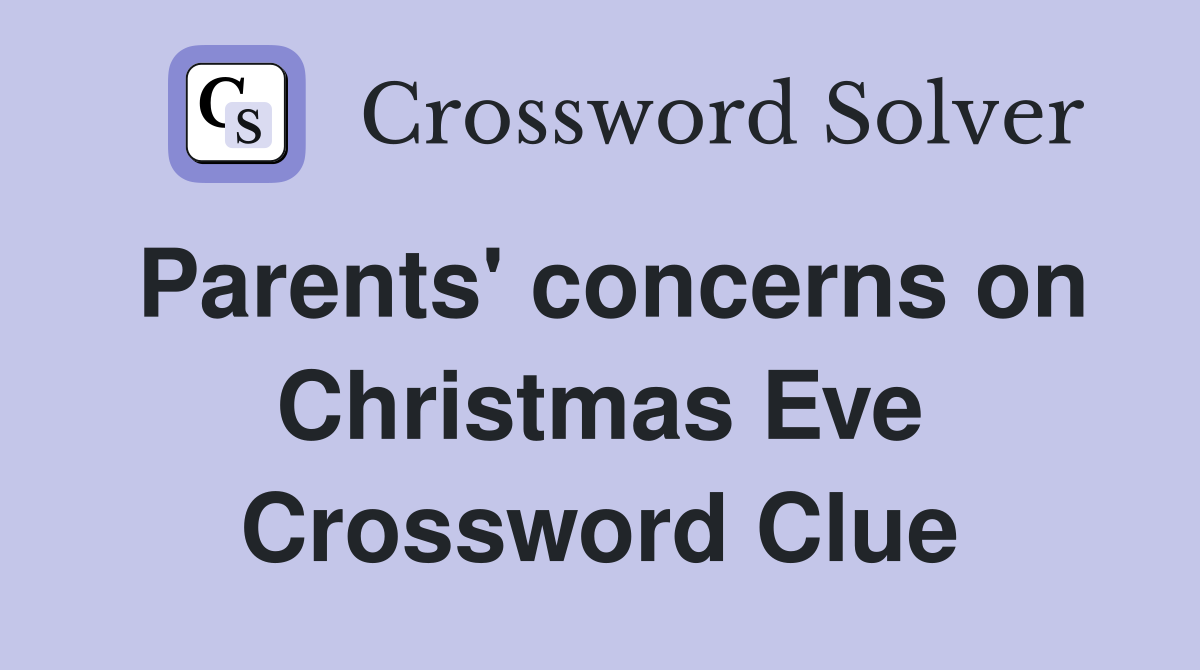 Parents' concerns on Christmas Eve Crossword Clue