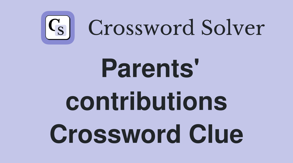 Parents' contributions Crossword Clue