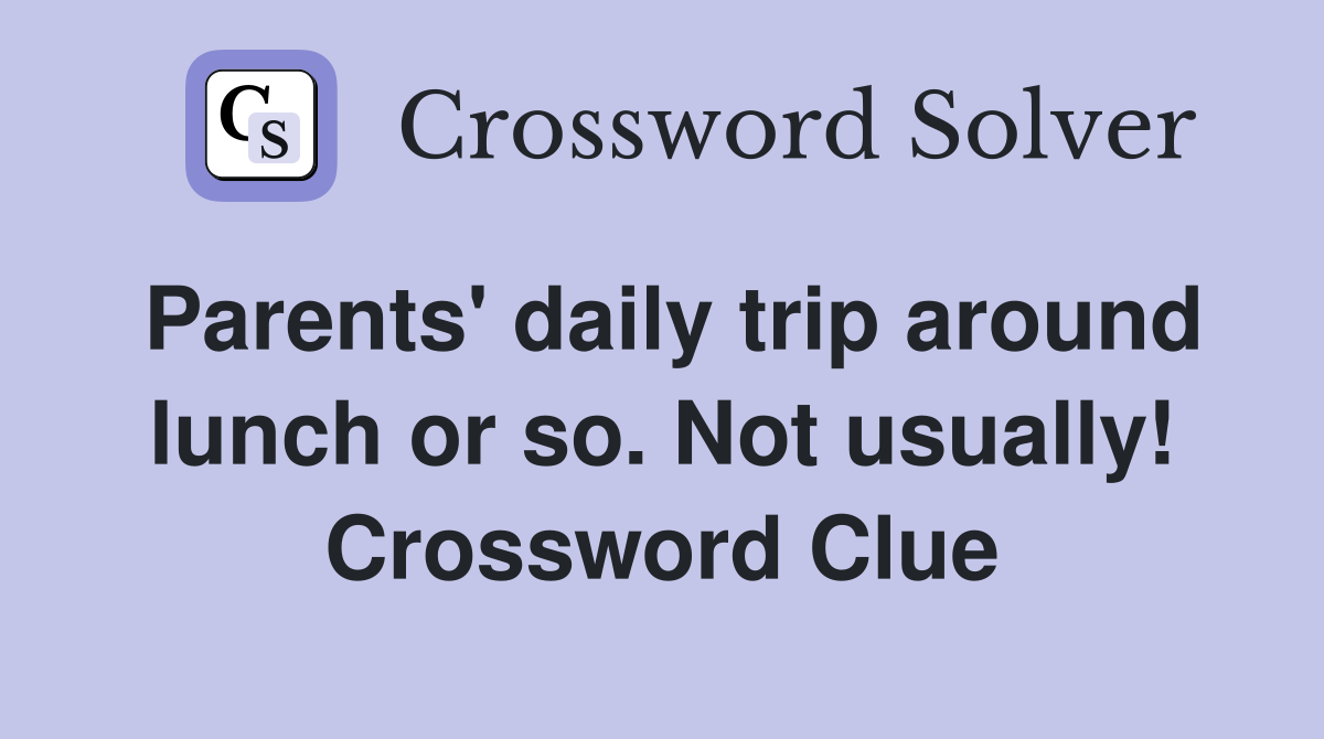 Parents' daily trip around lunch or so. Not usually! Crossword Clue