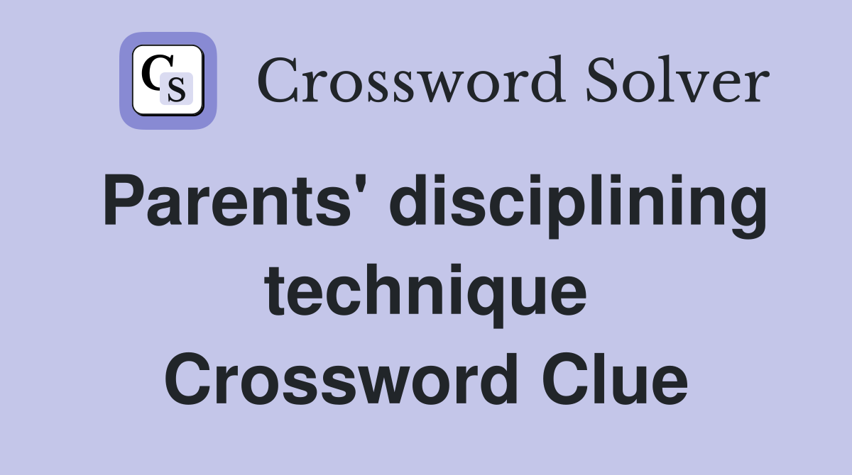 Parents' disciplining technique Crossword Clue