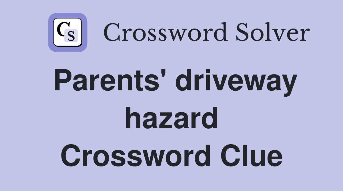 Parents' driveway hazard Crossword Clue