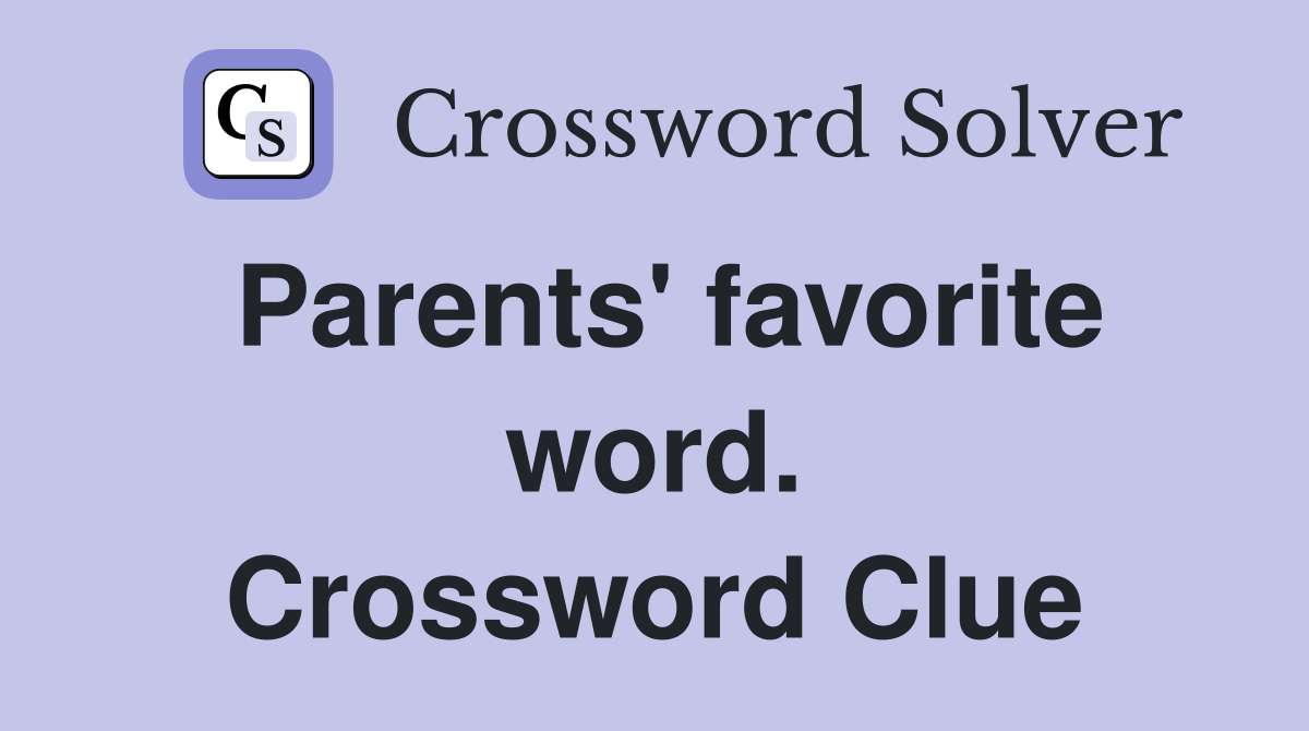 Parents' favorite word. Crossword Clue