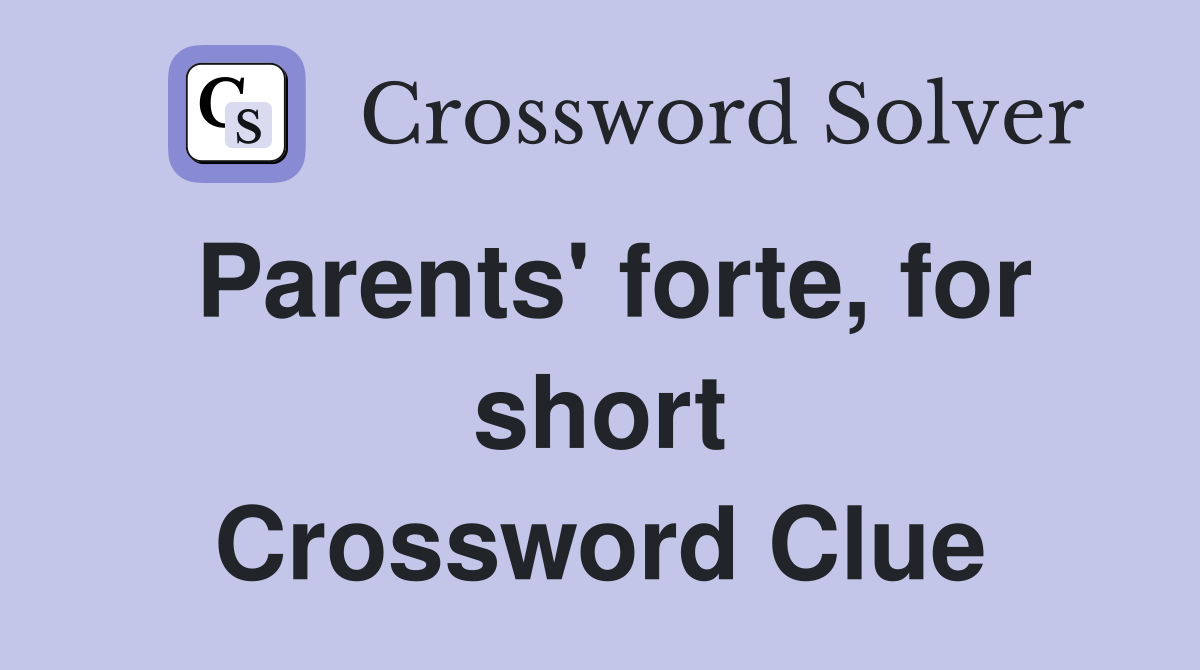 Parents' forte, for short Crossword Clue