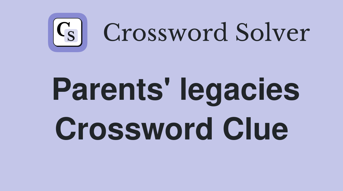 Parents' legacies Crossword Clue