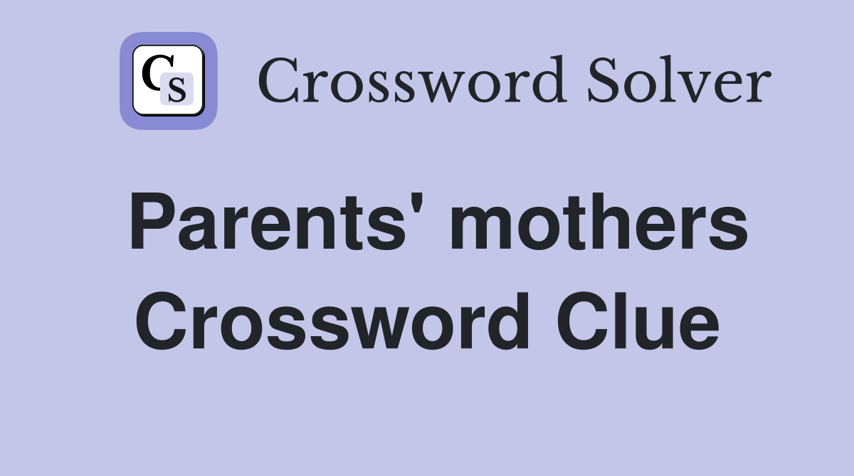 Parents' mothers Crossword Clue