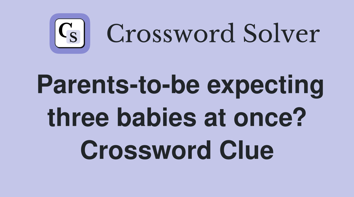 Parents-to-be expecting three babies at once? Crossword Clue