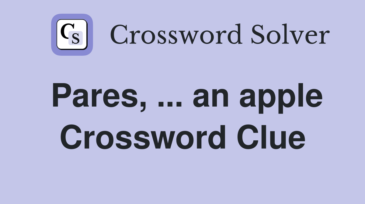 Pares, ... an apple Crossword Clue
