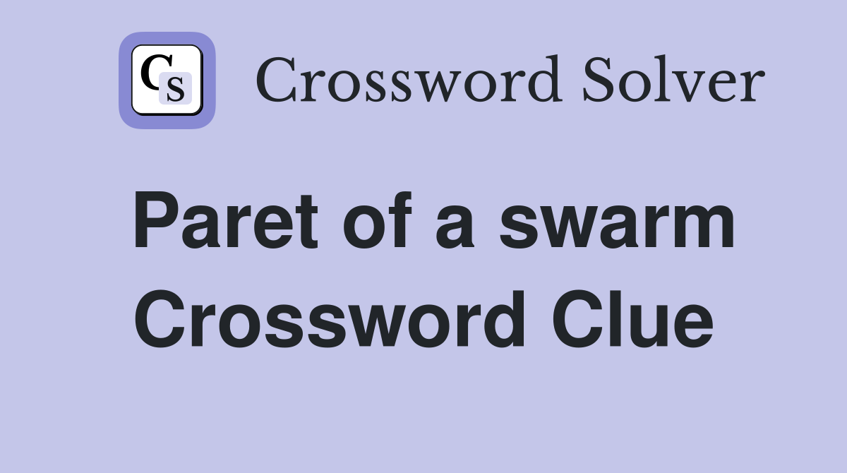 Paret of a swarm Crossword Clue