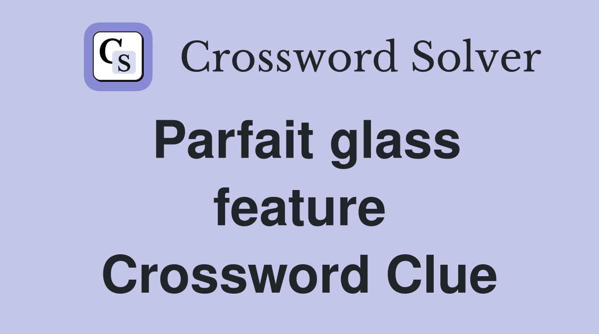 Parfait glass feature Crossword Clue
