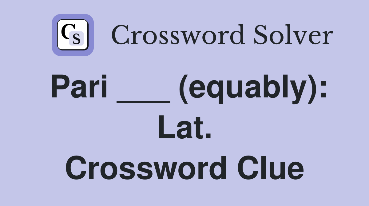 Pari ___ (equably): Lat. Crossword Clue