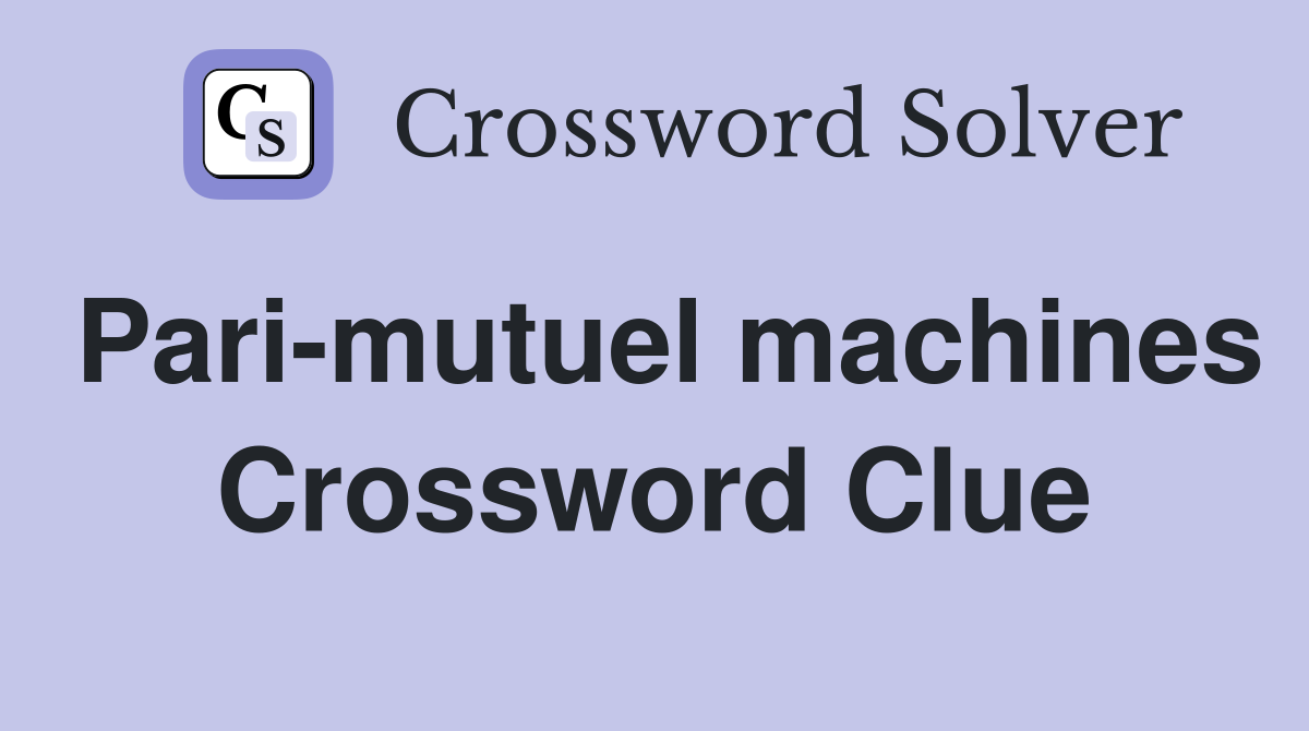 Pari-mutuel machines Crossword Clue