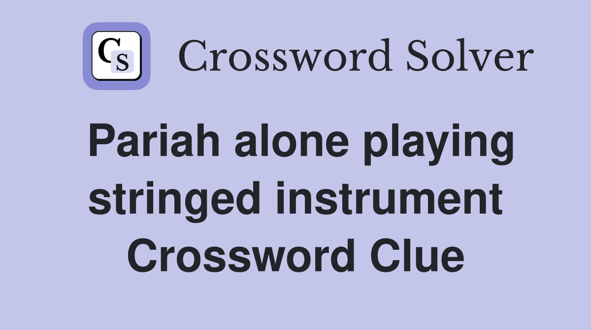 Pariah alone playing stringed instrument Crossword Clue
